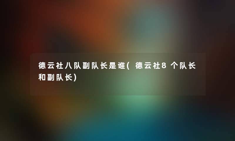 德云社八队副队长是谁(德云社8个队长和副队长) 德云社八队副队长是谁(德云社8个队长和副队长)