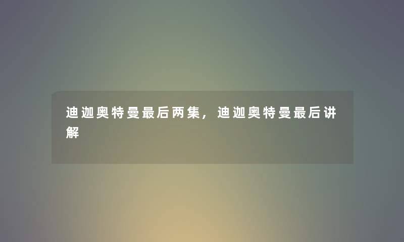 迪迦奥特曼这里要说两集,迪迦奥特曼这里要说讲解