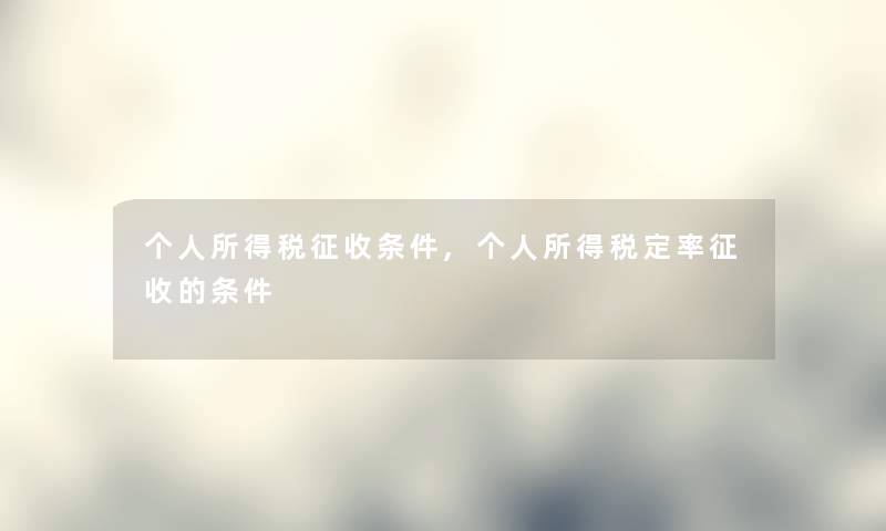 个人所得税征收条件,个人所得税定率征收的条件 个人所得税征收条件,个人所得税定率征收的条件