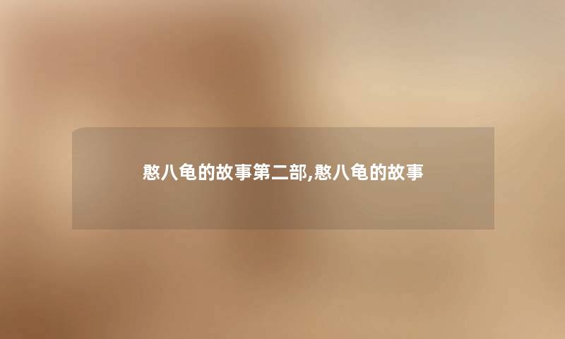 憨八龟的故事第二部,憨八龟的故事 憨八龟的故事第二部,憨八龟的故事