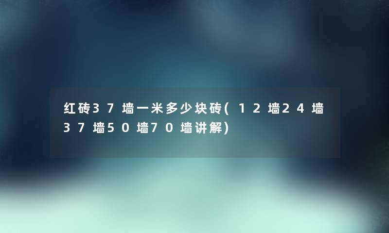 红砖37墙一米多少块砖(12墙24墙37墙50墙70墙讲解) 红砖37墙一米多少块砖(12墙24墙37墙50墙70墙讲解)