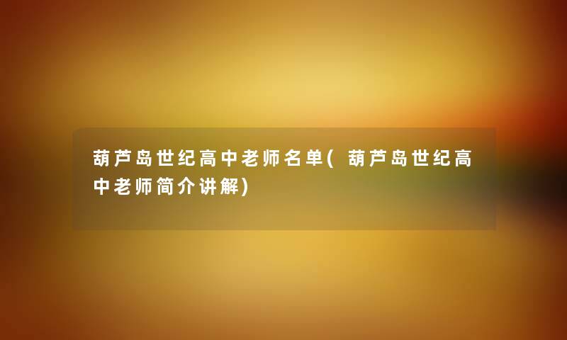 葫芦岛世纪高中老师名单(葫芦岛世纪高中老师简介讲解)