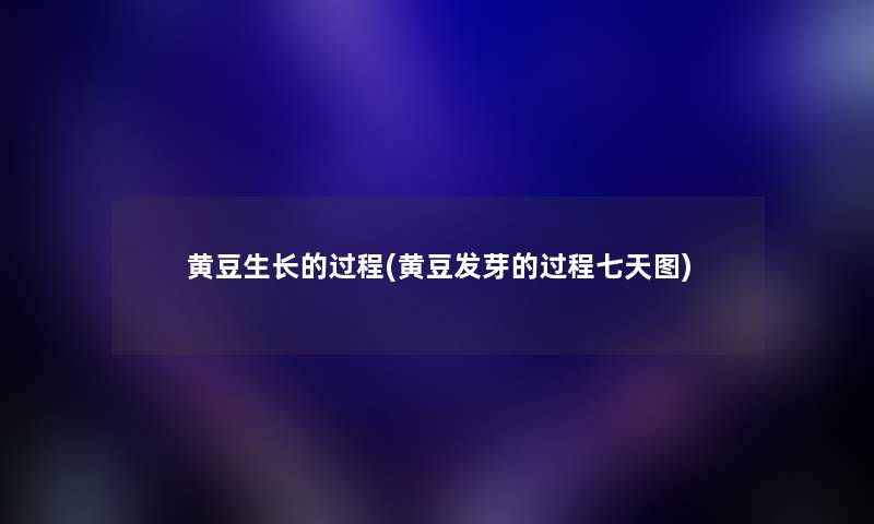 黄豆生长的过程(黄豆发芽的过程七天图)