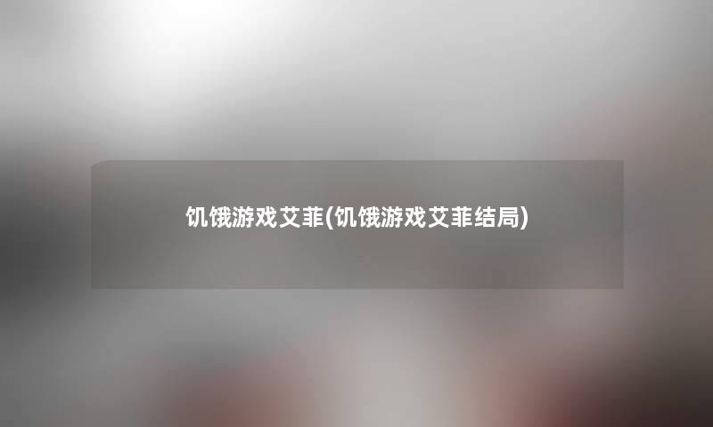 饥饿游戏艾菲(饥饿游戏艾菲结局) 饥饿游戏艾菲(饥饿游戏艾菲结局)