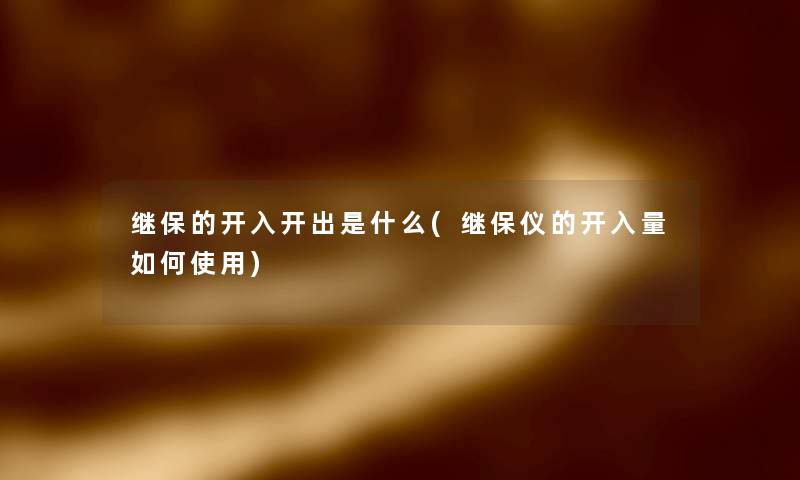 继保的开入开出是什么(继保仪的开入量如何使用) 继保的开入开出是什么(继保仪的开入量如何使用)
