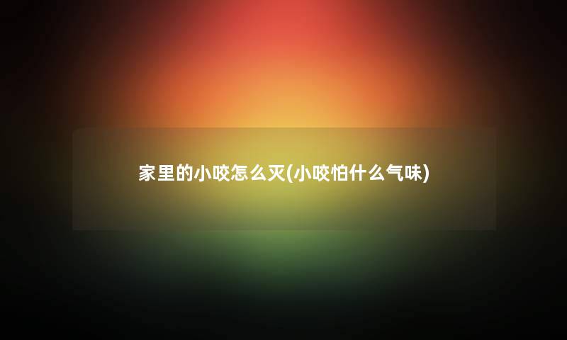 家里的小咬怎么灭(小咬怕什么气味) 家里的小咬怎么灭(小咬怕什么气味)