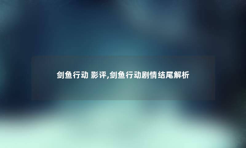 剑鱼行动 影评,剑鱼行动剧情解析 剑鱼行动 影评,剑鱼行动剧情解析