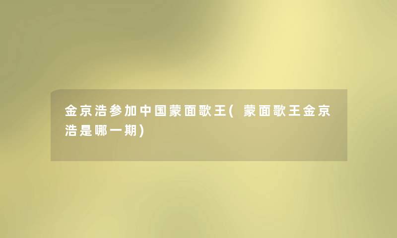 金京浩参加中国蒙面歌王(蒙面歌王金京浩是哪一期)