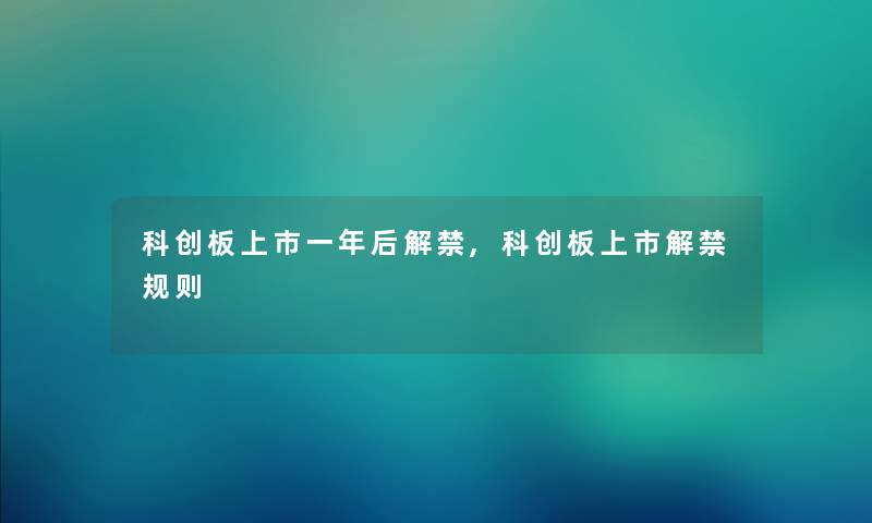 科创板上市一年后解禁,科创板上市解禁规则