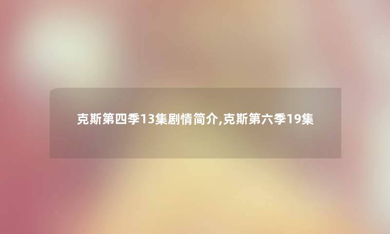克斯第四季13集剧情简介,克斯第六季19集
