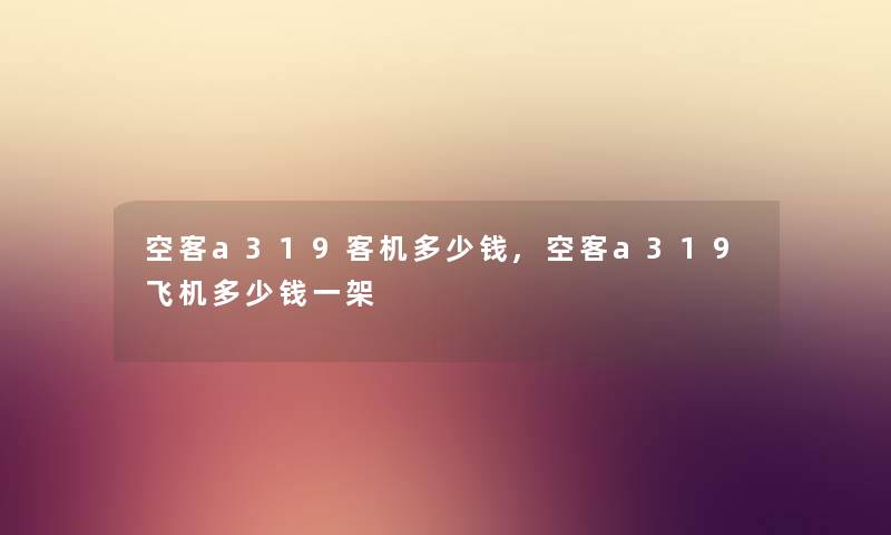 空客a319客机多少钱,空客a319飞机多少钱一架