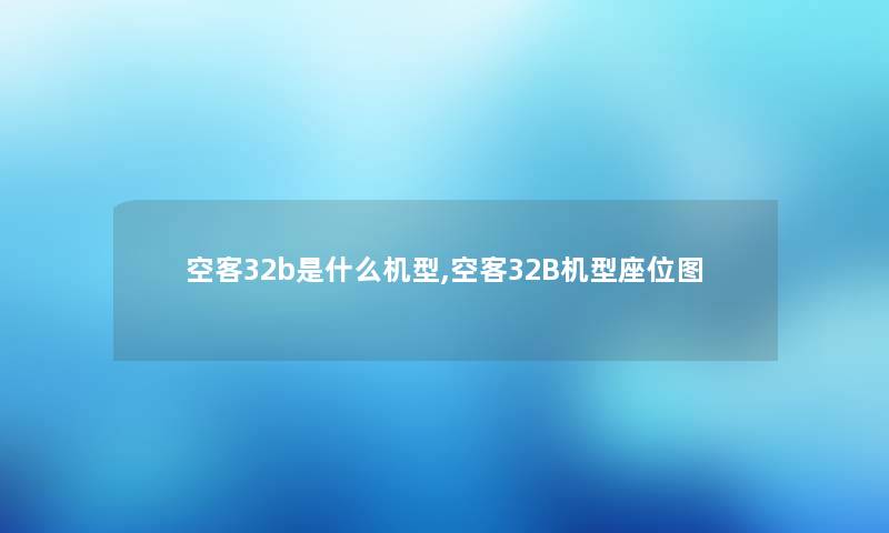 空客32b是什么机型,空客32B机型座位图 空客32b是什么机型,空客32B机型座位图