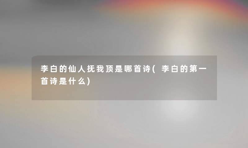 李白的仙人抚我顶是哪首诗(李白的第一首诗是什么)