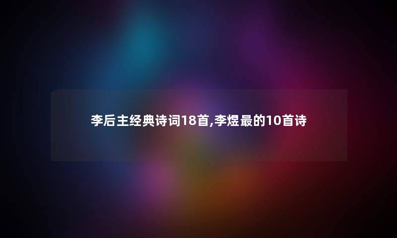 李后主经典诗词18首,李煜的10首诗 李后主经典诗词18首,李煜的10首诗