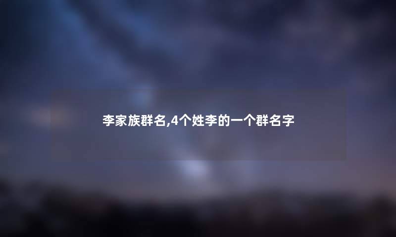 李家族群名,4个姓李的一个群名字