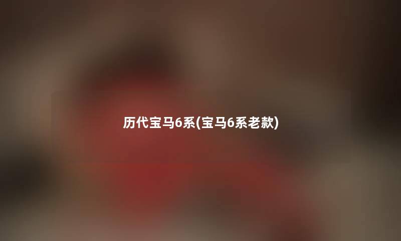 历代宝马6系(宝马6系老款) 历代宝马6系(宝马6系老款)