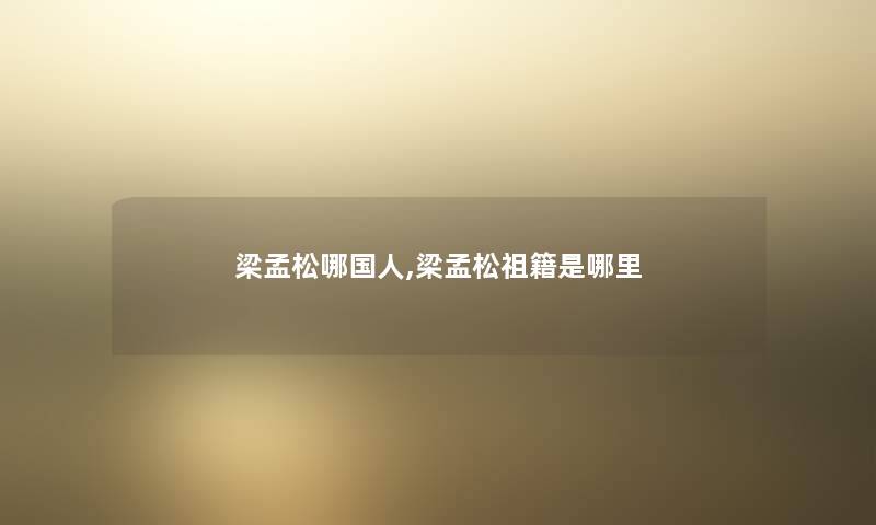 梁孟松哪国人,梁孟松祖籍是哪里 梁孟松哪国人,梁孟松祖籍是哪里
