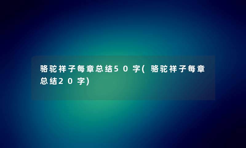 骆驼祥子每章补充50字(骆驼祥子每章补充20字)