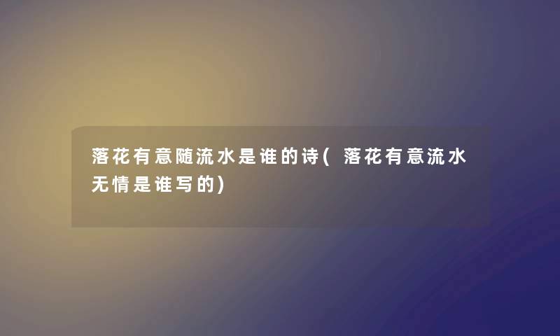 落花有意随流水是谁的诗(落花有意流水无情是谁写的)
