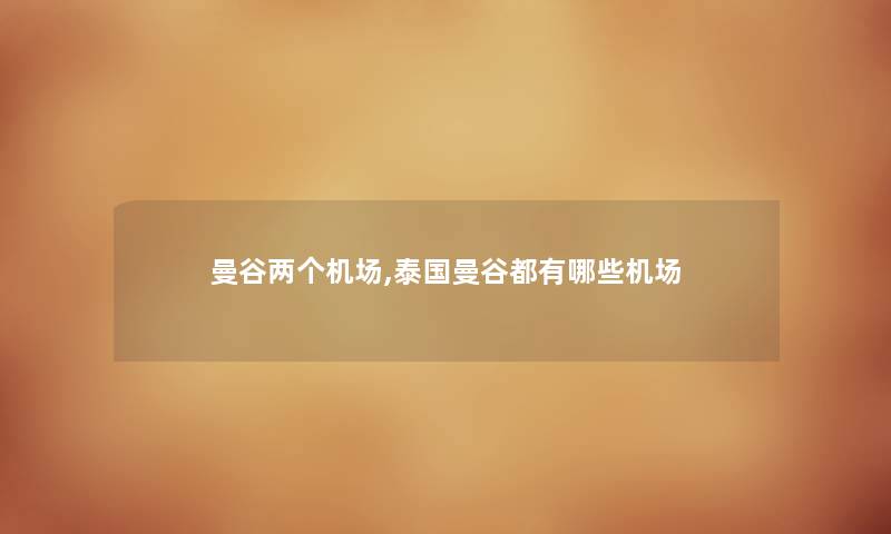曼谷两个机场,泰国曼谷都有哪些机场