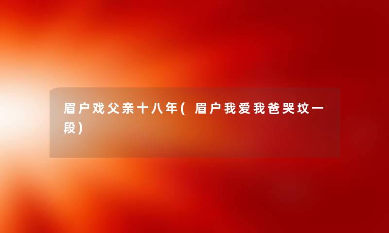 眉户戏父亲十八年(眉户我爱我爸哭坟一段) 眉户戏父亲十八年(眉户我爱我爸哭坟一段)