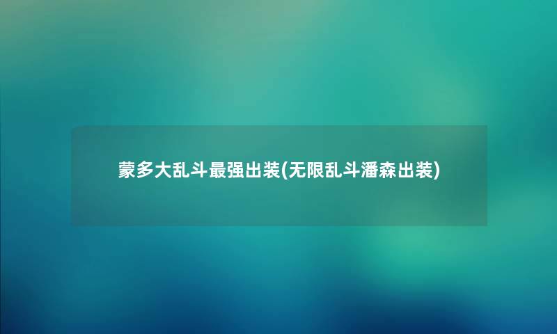 蒙多大乱斗强出装(无限乱斗潘森出装) 蒙多大乱斗强出装(无限乱斗潘森出装)
