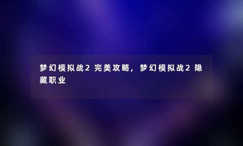梦幻模拟战2完美攻略,梦幻模拟战2隐藏职业 梦幻模拟战2完美攻略,梦幻模拟战2隐藏职业
