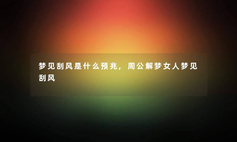 梦见刮风是什么预兆,周公解梦女人梦见刮风