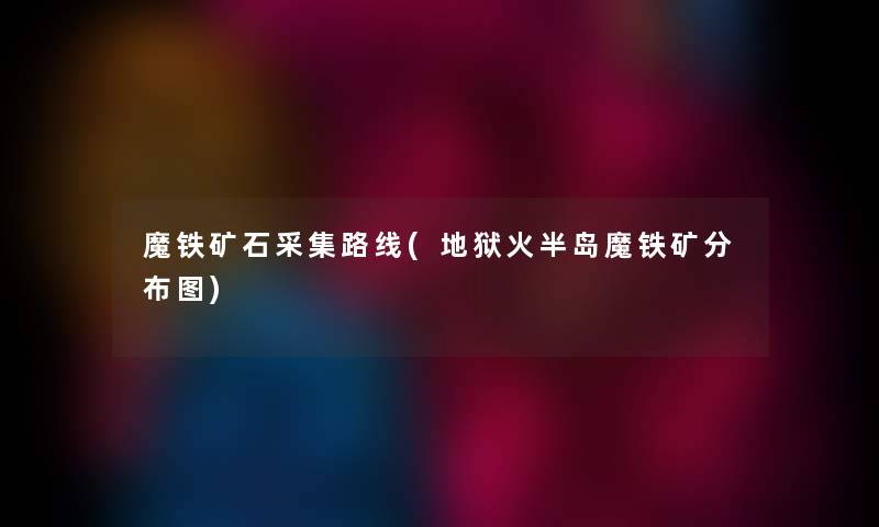 魔铁矿石采集路线(地狱火半岛魔铁矿分布图)