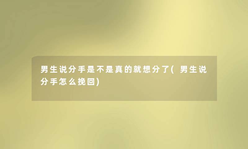 男生说分手是不是真的就想分了(男生说分手怎么挽回) 男生说分手是不是真的就想分了(男生说分手怎么挽回)