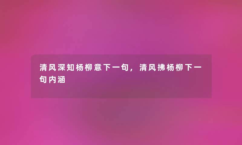 清风深知杨柳意下一句,清风拂杨柳下一句内涵 清风深知杨柳意下一句,清风拂杨柳下一句内涵