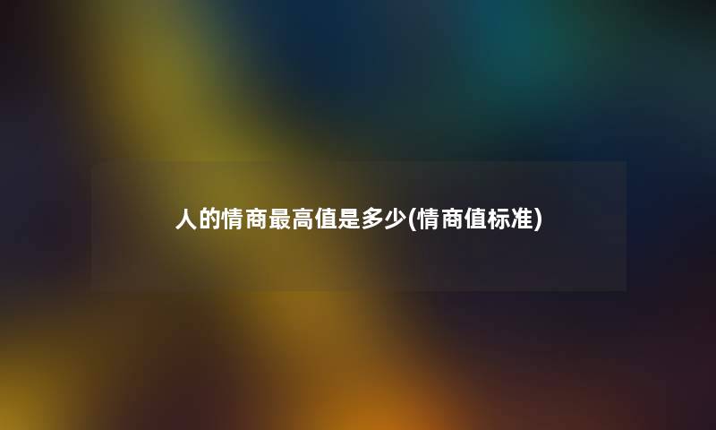 人的情商高值是多少(情商值标准) 人的情商高值是多少(情商值标准)