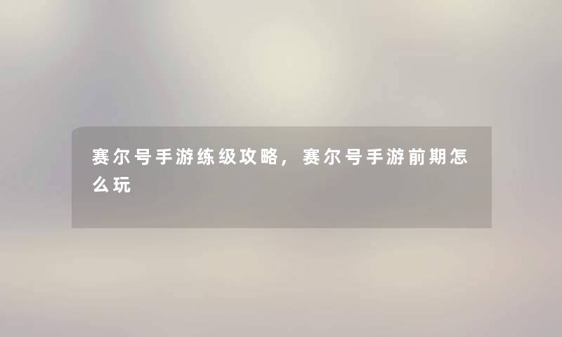 赛尔号手游练级攻略,赛尔号手游前期怎么玩 赛尔号手游练级攻略,赛尔号手游前期怎么玩