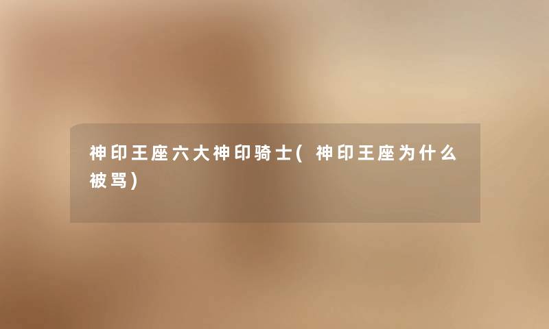 神印王座六大神印骑士(神印王座为什么被骂)