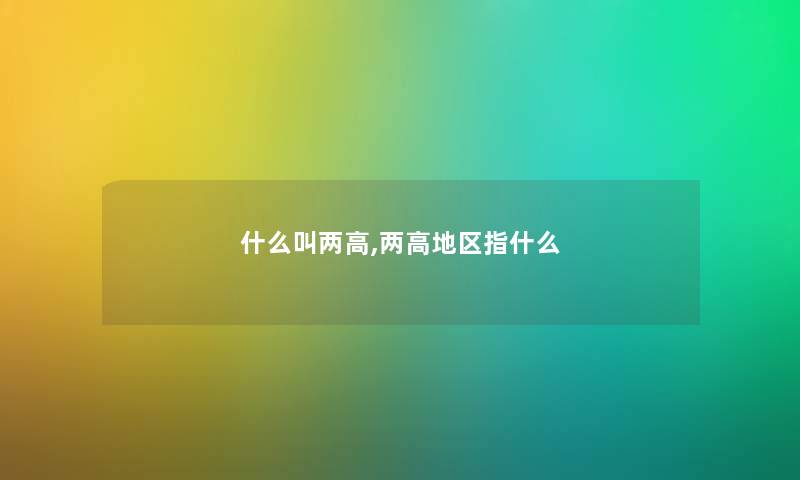 什么叫两高,两高地区指什么