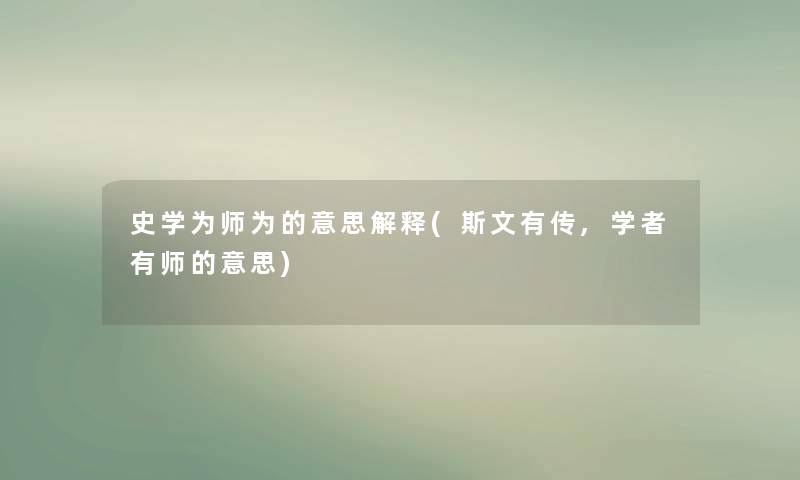 史学为师为的意思解释(斯文有传,学者有师的意思) 史学为师为的意思解释(斯文有传,学者有师的意思)