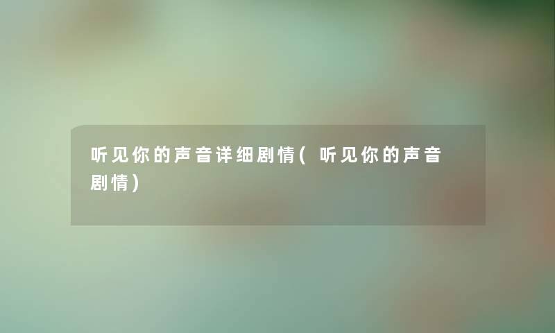 听见你的声音详细剧情(听见你的声音 剧情) 听见你的声音详细剧情(听见你的声音 剧情)
