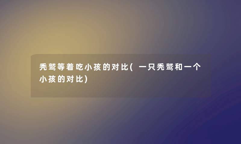 秃鹫等着吃小孩的对比(一只秃鹫和一个小孩的对比) 秃鹫等着吃小孩的对比(一只秃鹫和一个小孩的对比)