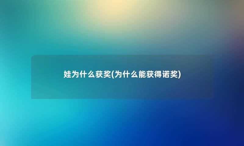 娃为什么获奖(为什么能获得诺奖) 娃为什么获奖(为什么能获得诺奖)