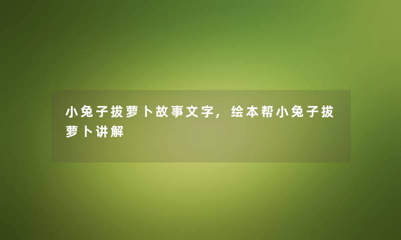 小兔子拔萝卜故事文字,绘本帮小兔子拔萝卜讲解 小兔子拔萝卜故事文字,绘本帮小兔子拔萝卜讲解