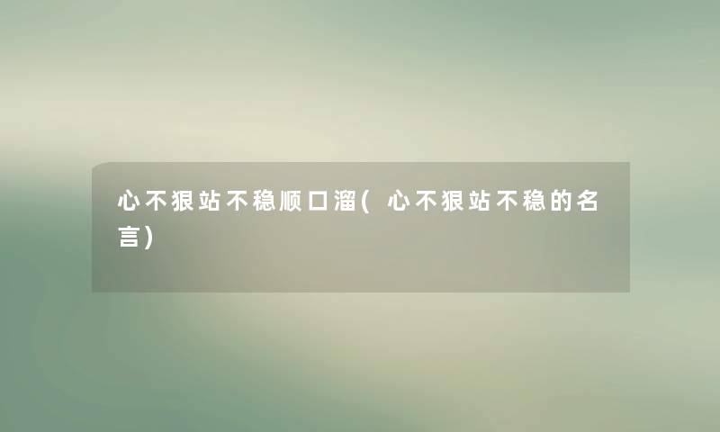 心不狠站不稳顺口溜(心不狠站不稳的名言) 心不狠站不稳顺口溜(心不狠站不稳的名言)