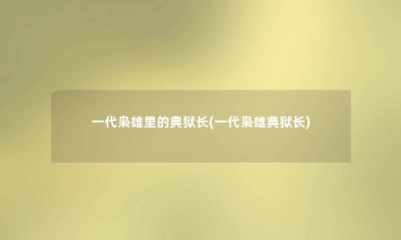 一代枭雄里的典狱长(一代枭雄典狱长) 一代枭雄里的典狱长(一代枭雄典狱长)