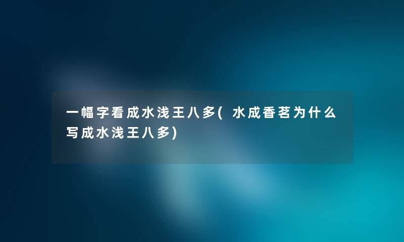 一幅字看成水浅王八多(水成香茗为什么写成水浅王八多) 一幅字看成水浅王八多(水成香茗为什么写成水浅王八多)