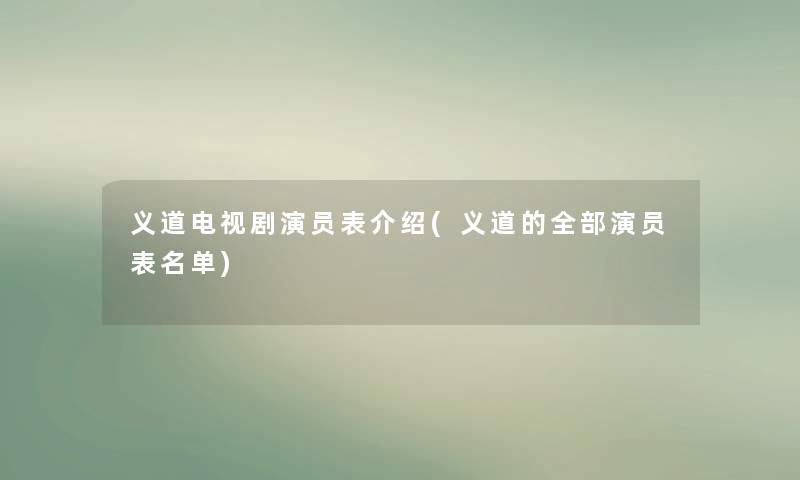 义道电视剧演员表介绍(义道的整理的演员表名单) 义道电视剧演员表介绍(义道的整理的演员表名单)