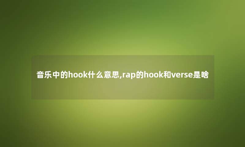 音乐中的hook什么意思,rap的hook和verse是啥 音乐中的hook什么意思,rap的hook和verse是啥