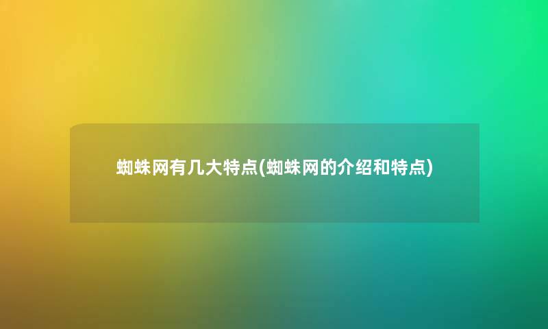 蜘蛛网有几大特点(蜘蛛网的介绍和特点) 蜘蛛网有几大特点(蜘蛛网的介绍和特点)