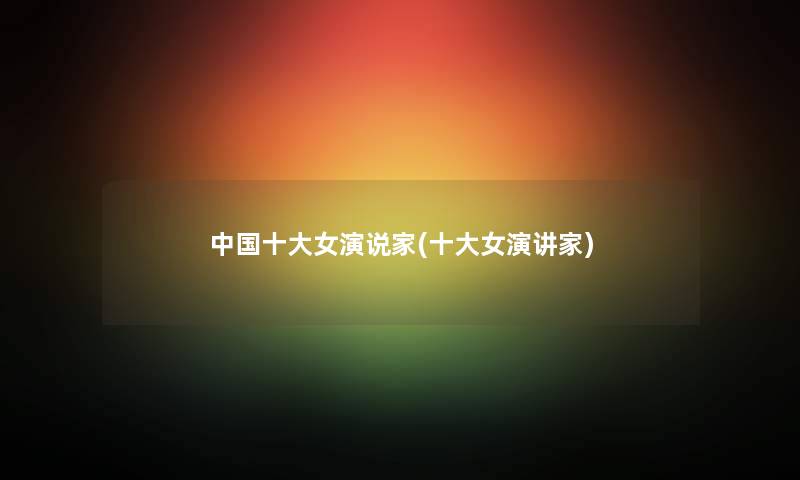 中国一些女演说家(一些女演讲家) 中国一些女演说家(一些女演讲家)