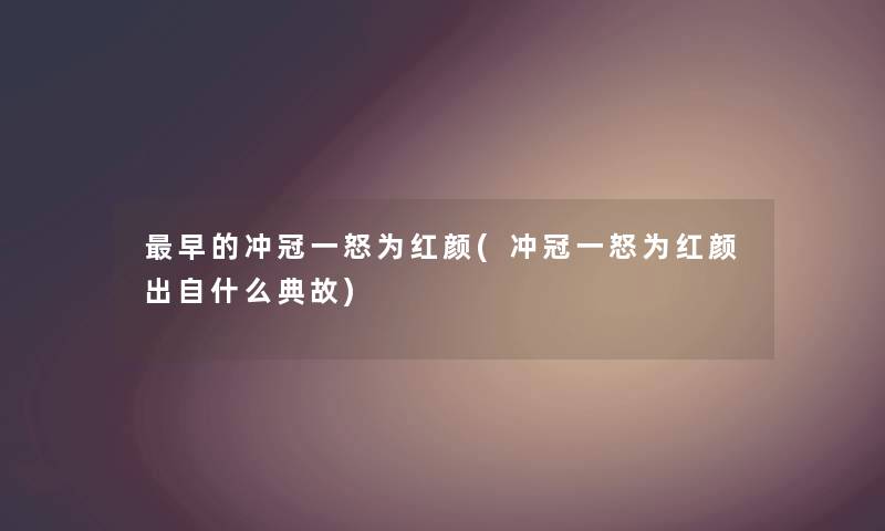 早的冲冠一怒为红颜(冲冠一怒为红颜出自什么典故) 早的冲冠一怒为红颜(冲冠一怒为红颜出自什么典故)